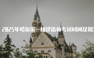 2025年哈尔滨一级建造师考试时间及相关信息解析