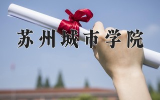 苏州城市学院好不好？附苏州城市学院最好的专业排名