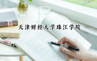 2024天津财经大学珠江学院录取分数线：江苏最低467分