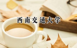 2024西南交通大学录取分数线：天津最低593分