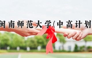 闽南师范大学(中高计划)学费多少钱一年：5040-5460元/年（2025填报参考）