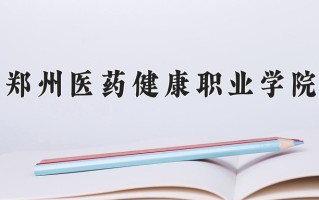 郑州医药健康职业学院学费多少钱一年：9600-14000元/年（2025填报参考）