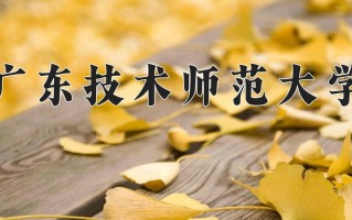 广东技术师范大学全国排名和最强专业解析