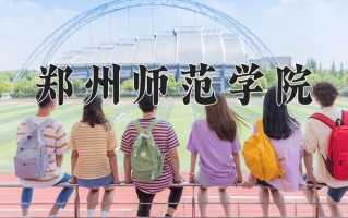 郑州师范学院最厉害的专业-2024郑州师范学院最好专业
