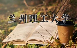 兰州理工大学学费多少钱一年：4000-15000元/年（2025填报参考）