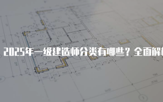 2025年一级建造师分类有哪些？全面解析十大专业