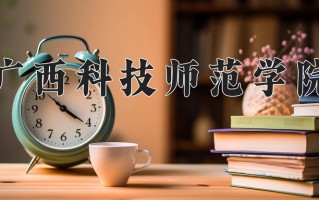 广西科技师范学院学费多少钱一年：4100-4600元/年（2025填报参考）