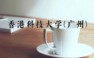 香港科技大学(广州)一年学费多少钱及各专业的收费标准(2025参考）