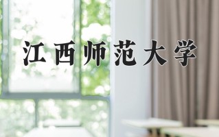 2024江西师范大学录取分数线：浙江最低490分