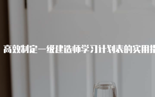 高效制定一级建造师学习计划表的实用指南