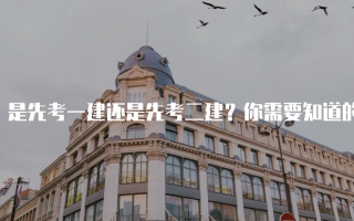 是先考一建还是先考二建？你需要知道的选择指南