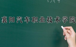 2025年襄阳汽车职业技术学院在新疆计划招生人数（附学费及专业录取分)