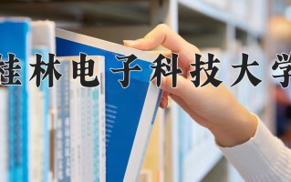 桂林电子科技大学好不好？附桂林电子科技大学最好的专业排名