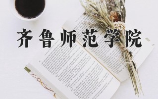 齐鲁师范学院最厉害的专业-2024齐鲁师范学院最好专业