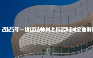2025年一级建造师网上报名时间全面解析