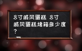 8寸戚风蛋糕 8寸戚风蛋糕烤箱多少度？