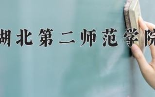 湖北第二师范学院好不好？附湖北第二师范学院最好的专业排名