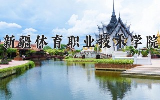 2025年新疆体育职业技术学院在新疆计划招生人数（附学费及专业录取分)