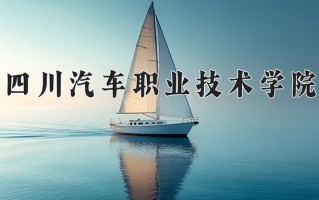 2024年四川汽车职业技术学院录取分数线，青海最低225分