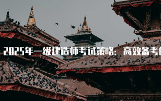 2025年一级建造师考试策略：高效备考的关键方法