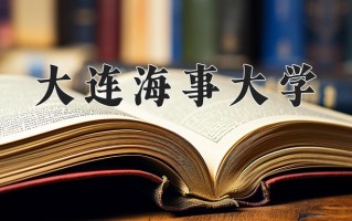 大连海事大学一年学费多少钱及各专业的收费标准(2025参考）
