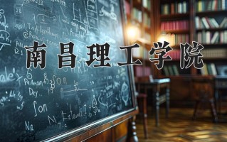 南昌理工学院一年学费多少钱及各专业的收费标准（2025参考）