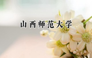 2024山西师范大学录取分数线：陕西最低467分