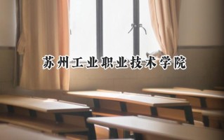 2024苏州工业职业技术学院录取分数线：江苏最低431分
