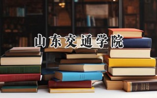 2024山东交通学院录取分数线：天津最低507分