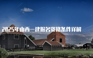 2025年山西一建报名资格条件详解