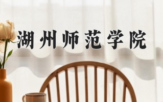 2024年湖州师范学院录取分数线，青海最低349分