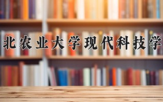 河北农业大学现代科技学院最厉害的专业-2024河北农业大学现代科技学院最好专业