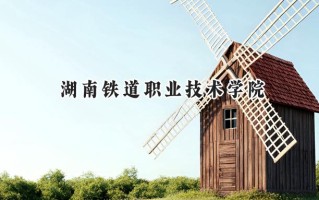 2024湖南铁道职业技术学院录取分数线：宁夏最低356分