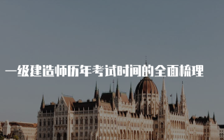 一级建造师历年考试时间的全面梳理