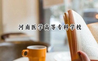 2024河南医学高等专科学校录取分数线：河南最低203分