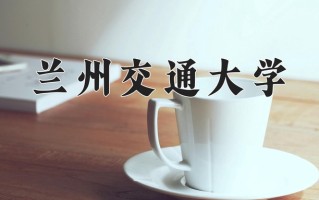 2024年兰州交通大学录取分数线，青海最低340分