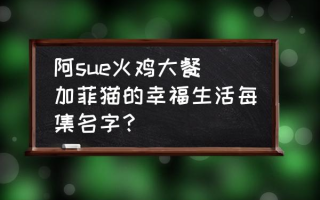 阿sue火鸡大餐 加菲猫的幸福生活每集名字？