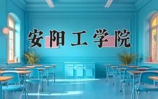 安阳工学院好不好？附安阳工学院最好的专业排名