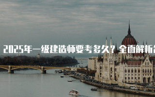 2025年一级建造师要考多久？全面解析备考时间与策略