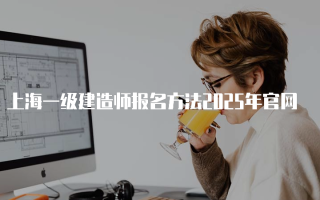 上海一级建造师报名方法2025年官网