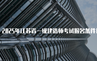 2025年江苏省一级建造师考试报名条件详解