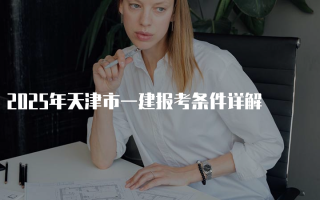 2025年天津市一建报考条件详解