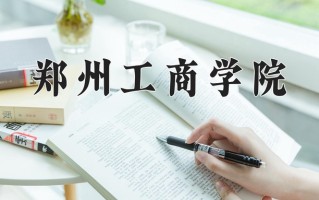 郑州工商学院一年学费多少钱及各专业的收费标准（2025参考）