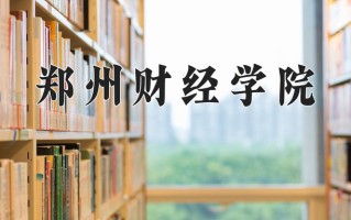 2024郑州财经学院录取分数线：浙江最低477分