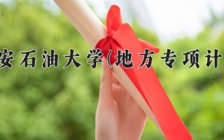 西安石油大学(地方专项计划)学费多少钱一年：5000-6480元/年（2025填报参考）