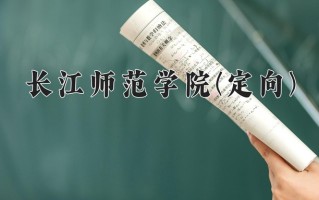 2024长江师范学院(定向)录取分数线，重庆录取最低分559