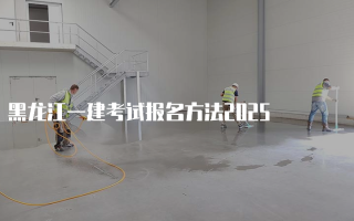 黑龙江一建考试报名方法2025