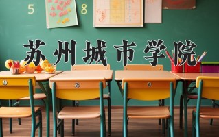 苏州城市学院学费多少钱一年：5200-5800元/年（2025填报参考）