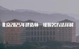 北京2025年建造师一级报名方法详解