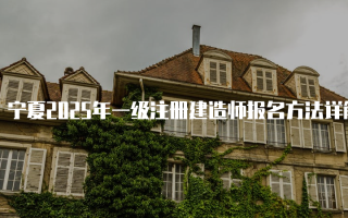宁夏2025年一级注册建造师报名方法详解